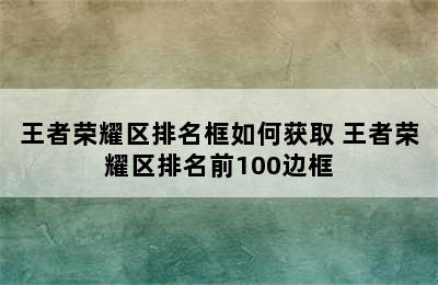 王者荣耀区排名框如何获取 王者荣耀区排名前100边框